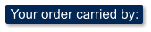 Your order carried by: